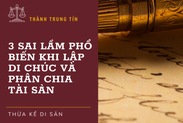 Thừa Kế Di Sản: 3 Sai Lầm Phổ Biến Nhất Khi Lập Di Chúc và Phân Chia Tài Sản