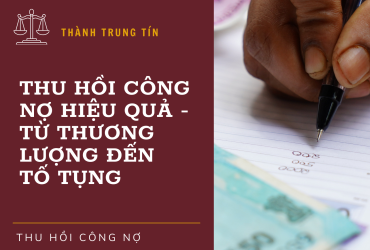 Thu Hồi Công Nợ Hiệu Quả: Toàn Bộ Quy Trình Từ Thương Lượng Đến Tố Tụng