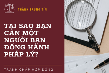 Tranh Chấp Hợp Đồng - Tại Sao Bạn Cần Một Người Bạn Đồng Hành Pháp Lý